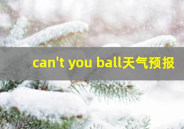 can't you ball天气预报